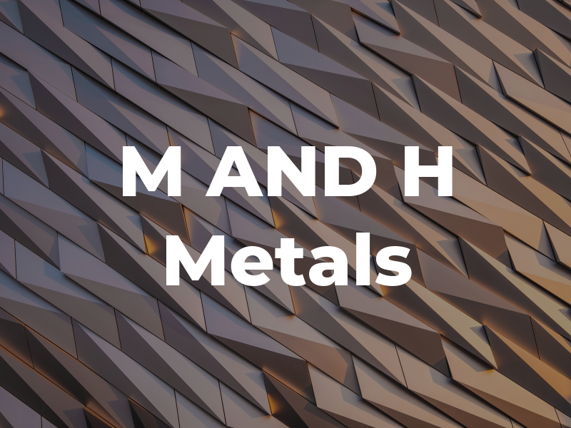 M AND H Metals