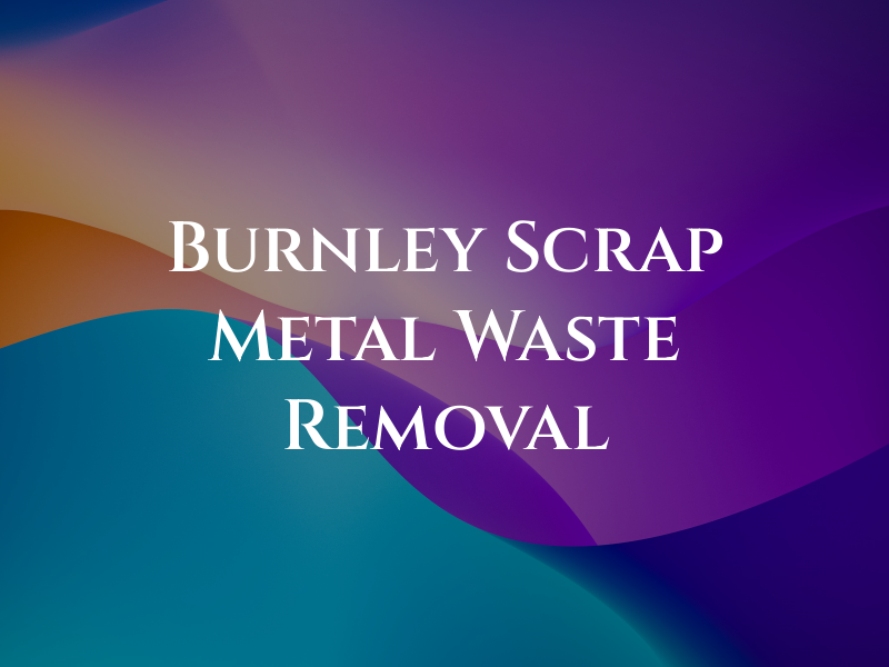 Burnley Scrap Metal and Waste Removal