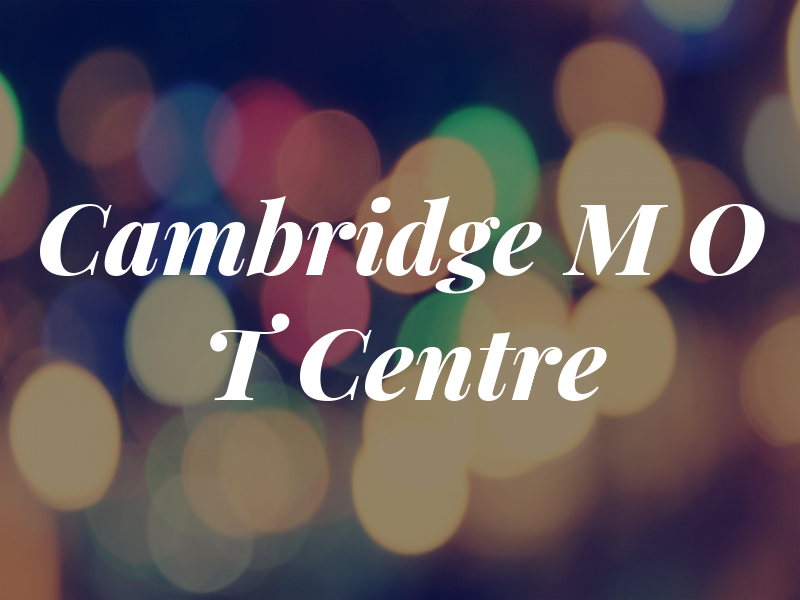 Cambridge M O T Centre