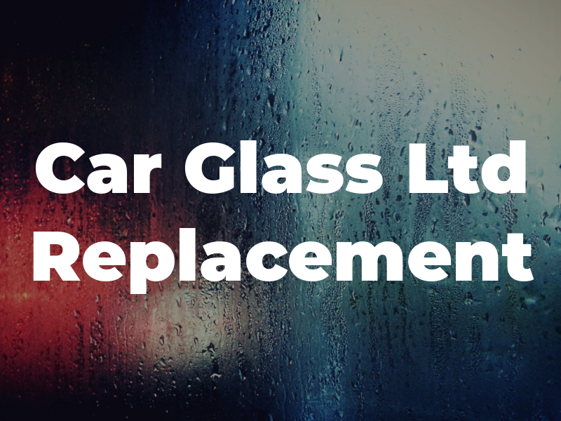 Car Glass Ltd Replacement