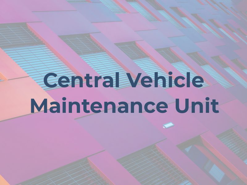 Central Vehicle Maintenance Unit