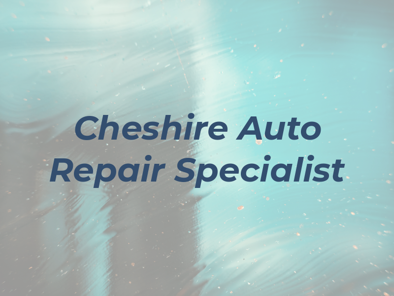 Cheshire Auto Repair Specialist