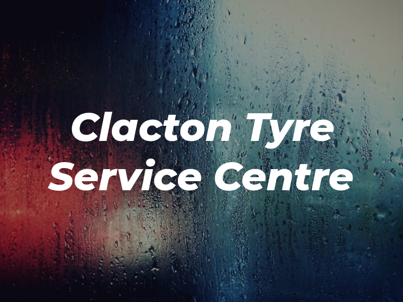 Clacton Tyre and Service Centre LTD