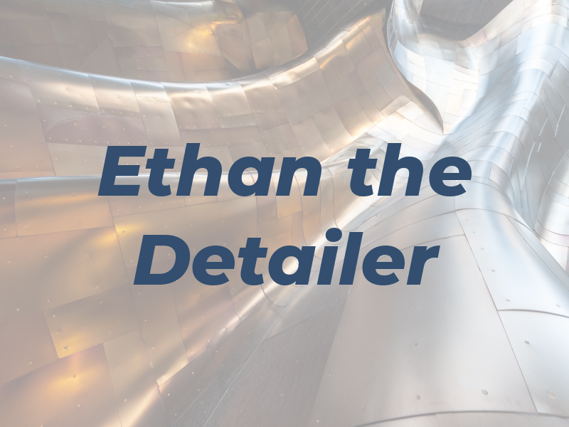 Ethan the Detailer