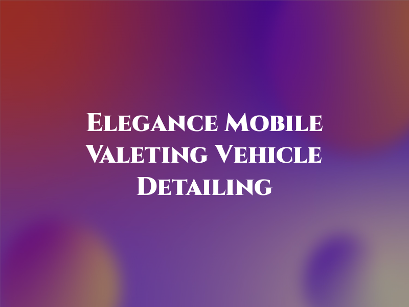 Elegance Mobile Car Valeting and Vehicle Detailing