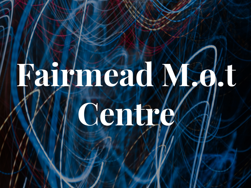 Fairmead M.o.t Centre
