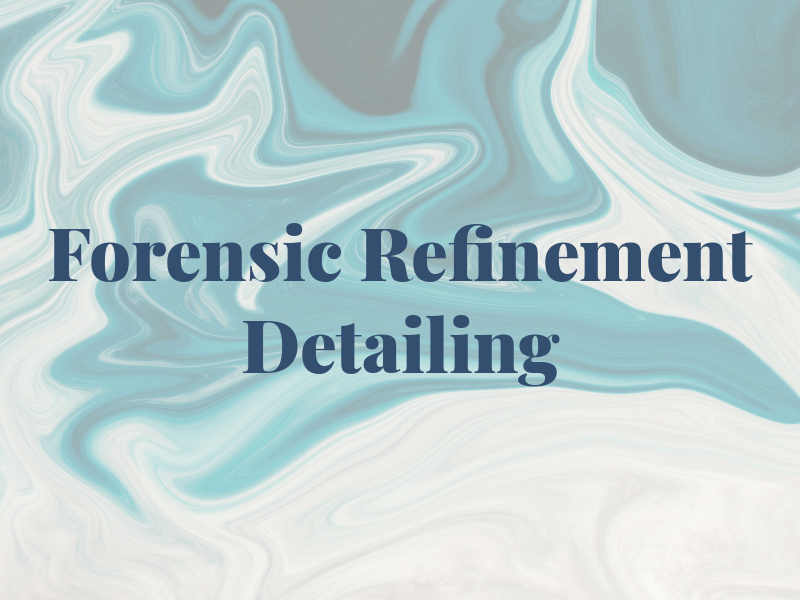 Forensic Refinement Detailing