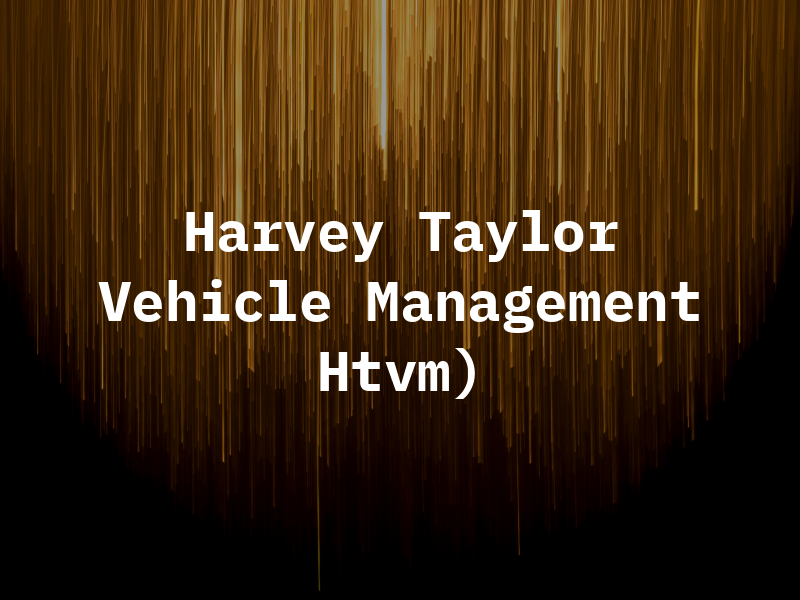 Harvey Taylor Vehicle Management ( Htvm)