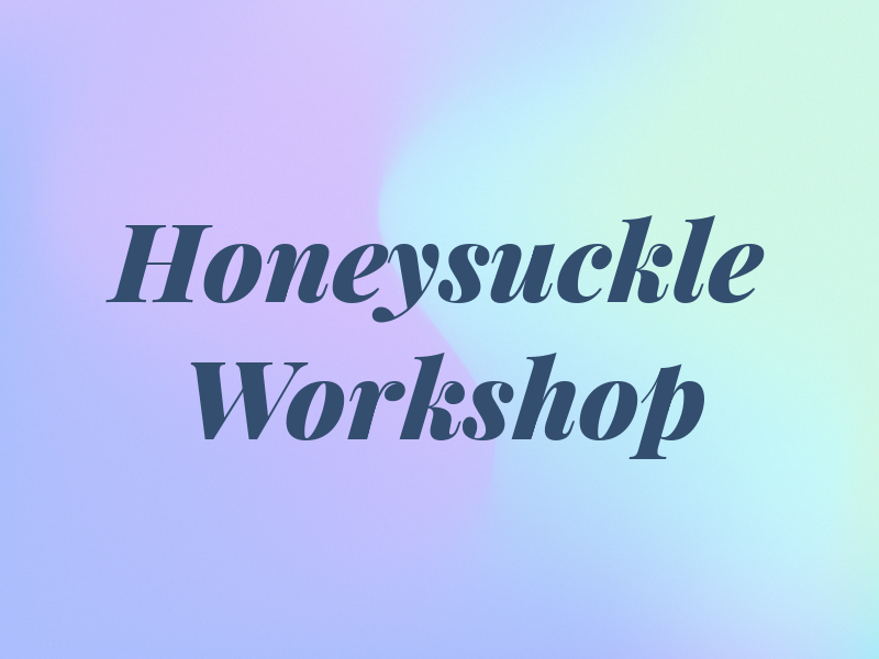 Honeysuckle Workshop