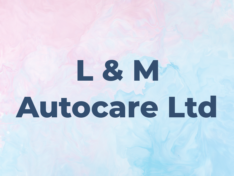 L & M Autocare Ltd