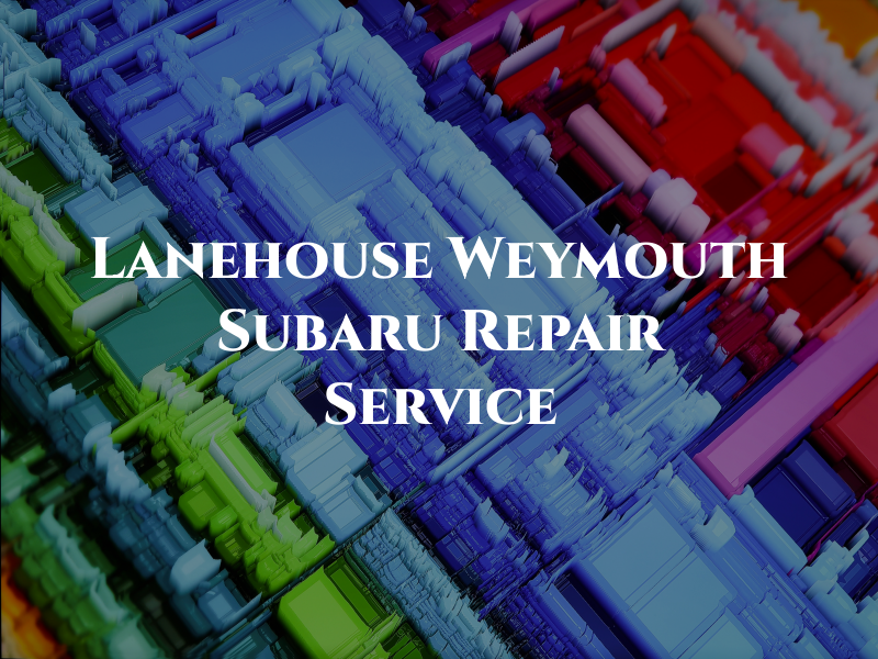 Lanehouse Weymouth Subaru Repair Service