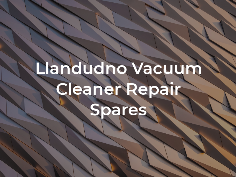 Llandudno Vacuum Cleaner Repair & Spares