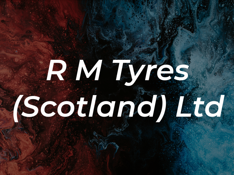 R M Tyres (Scotland) Ltd