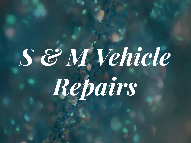 S & M Vehicle Repairs
