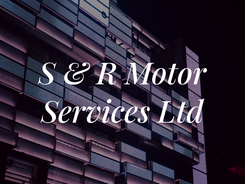 S & R Motor Services Ltd