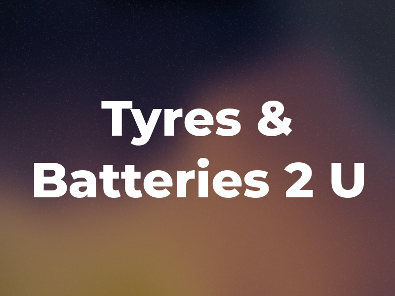 Tyres & Batteries 2 U