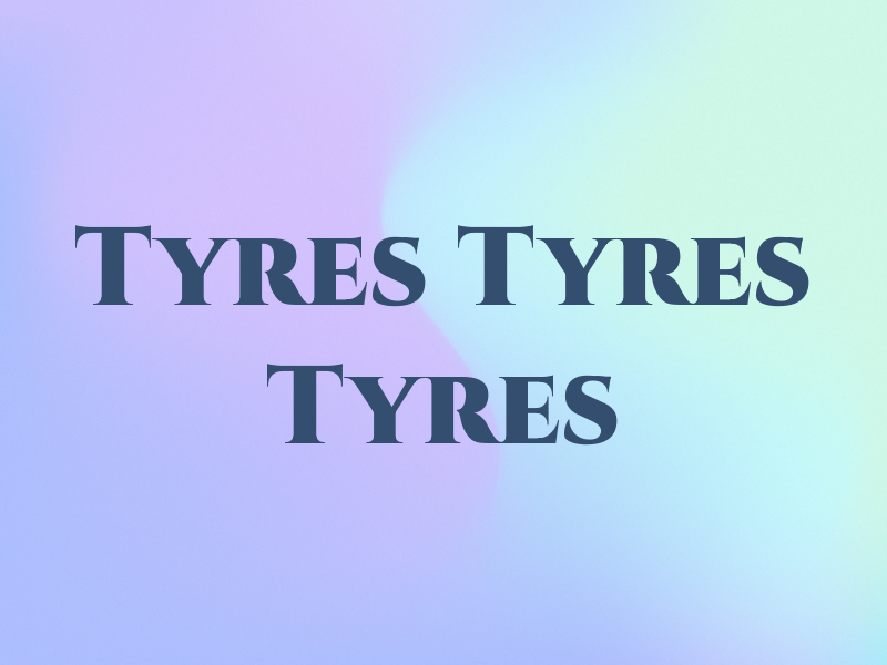 Tyres Tyres Tyres