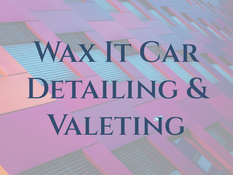 Wax It Car Detailing & Valeting