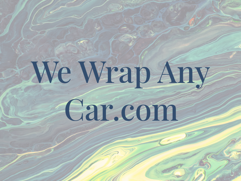 We Wrap Any Car.com