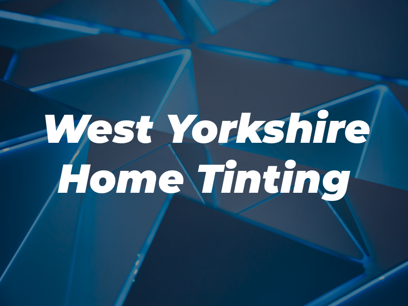 West Yorkshire Home Tinting