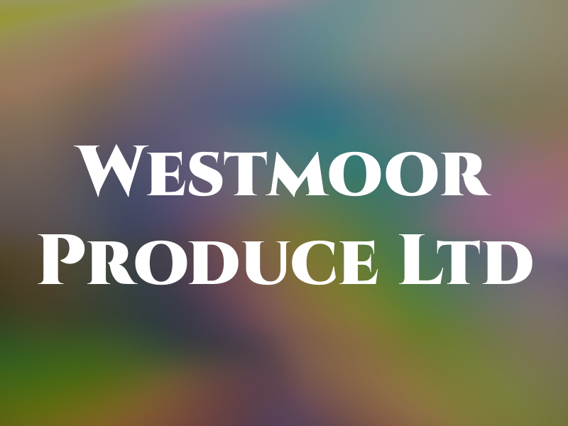 Westmoor Produce Ltd