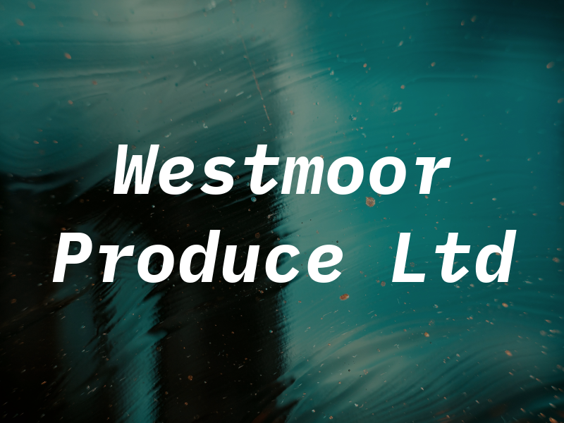 Westmoor Produce Ltd